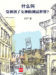 什么叫穿越到了女神的测试世界？在线阅读