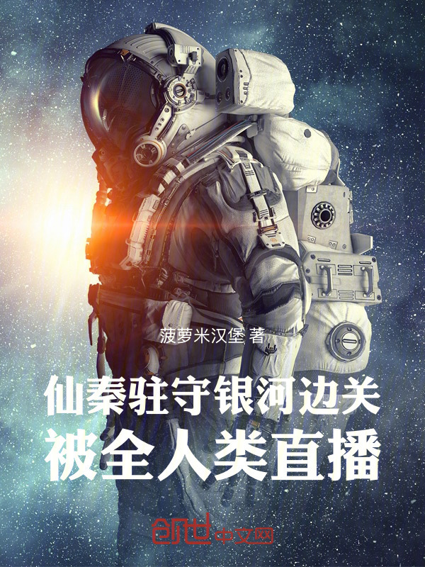 仙秦驻守银河边关，被全人类直播在线阅读
