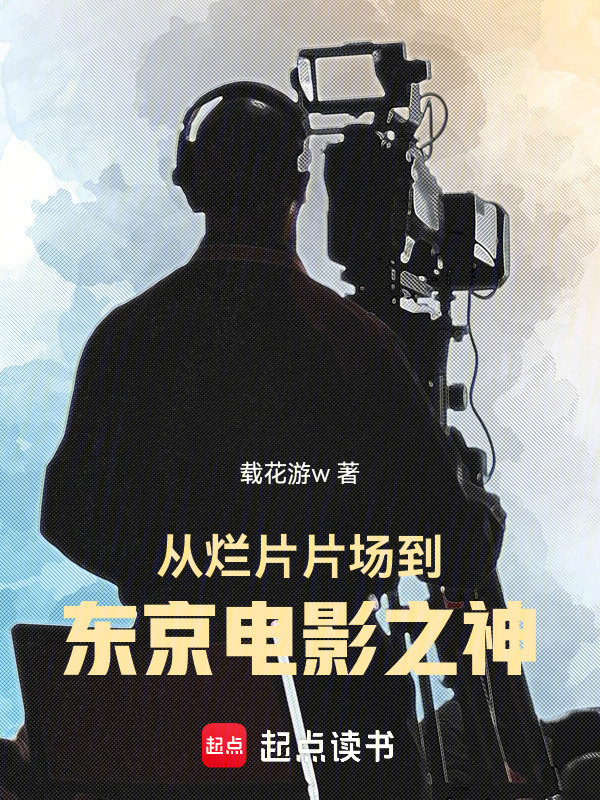 从烂片片场到东京电影之神在线阅读