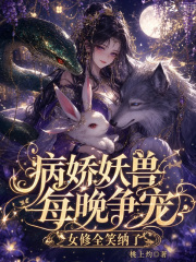 病娇妖兽每晚争宠，女修全笑纳了在线阅读