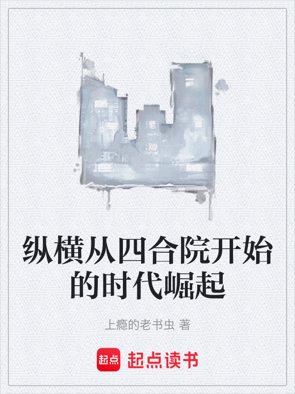 纵横从四合院开始的时代崛起在线阅读
