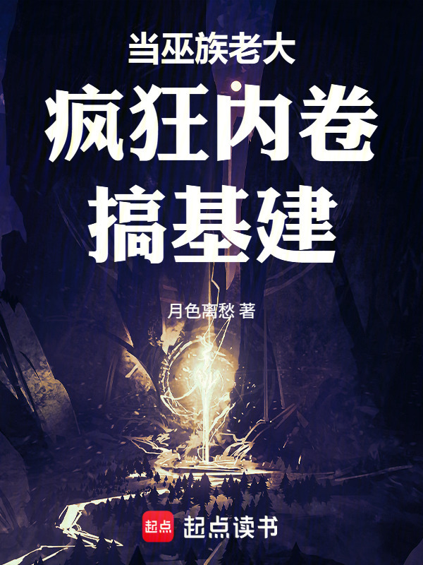 当巫族老大疯狂内卷搞基建在线阅读