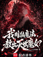 我瞎编魔法，教出灭世魔女？在线阅读