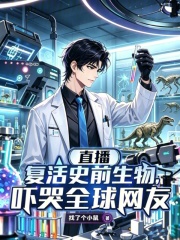 直播复活史前生物，吓哭全球网友在线阅读