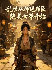 乱世：从押送罪臣绝美女眷开始