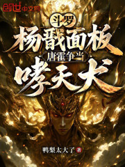 斗罗：杨戬面板，唐霍争当哮天犬在线阅读