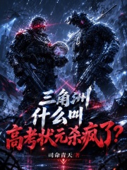 三角洲：什么叫高考状元杀疯了？在线阅读