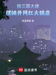 捡三国大佬，摆摊开网红火锅店在线阅读