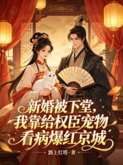 新婚被下堂，我靠给权臣宠物看病爆红京城在线阅读