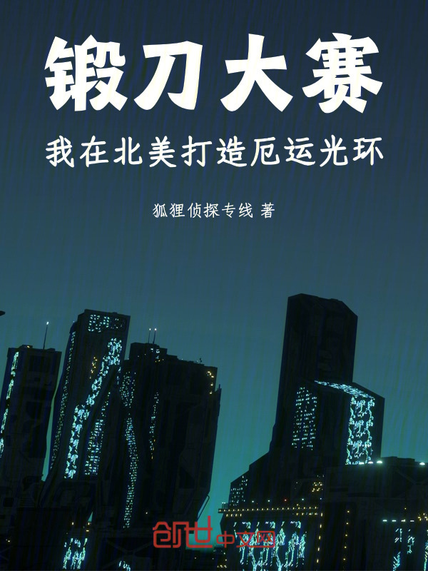 锻刀大赛，我在北美打造厄运光环在线阅读