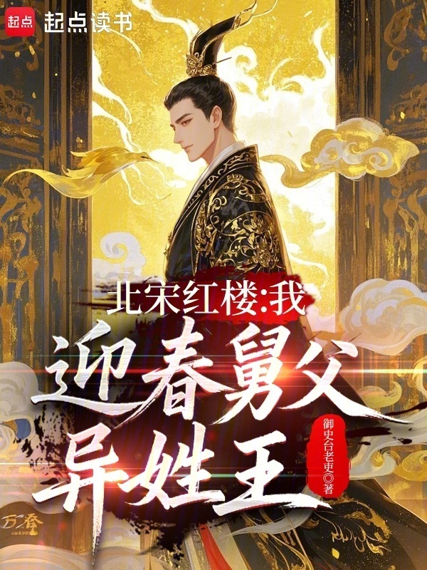 北宋红楼：我，迎春舅父，异姓王在线阅读