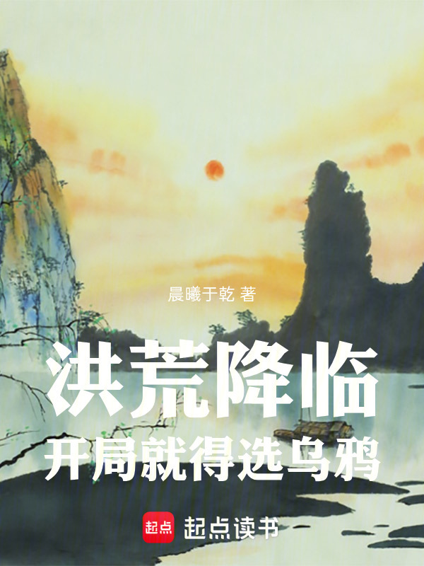 洪荒降临，开局就得选乌鸦在线阅读