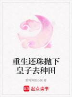 重生还珠抛下皇子去种田最新章节在线阅读