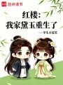 红楼：我家黛玉重生了在线阅读