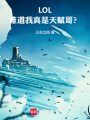 LOL：难道我真是天赋哥？在线阅读