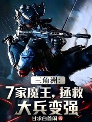 三角洲：7家魔王，拯救大兵变强在线阅读