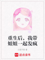 重生后，我带姐姐一起发疯在线阅读