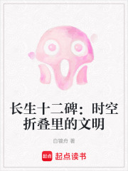 长生十二碑：时空折叠里的文明在线阅读