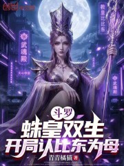 斗罗：蛛皇双生，开局认比东为母在线阅读