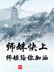 师妹快上师姐给你加油在线阅读