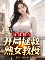 每日情报：开局拯救熟女教授！在线阅读