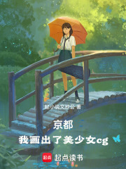 京都：我画出了美少女cg在线阅读