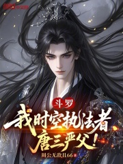 斗罗：我时空执法者，唐三严父！在线阅读