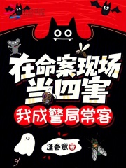在命案现场当四害，我成警局常客在线阅读