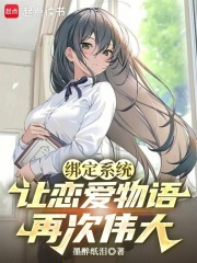 绑定系统，让恋爱物语再次伟大在线阅读