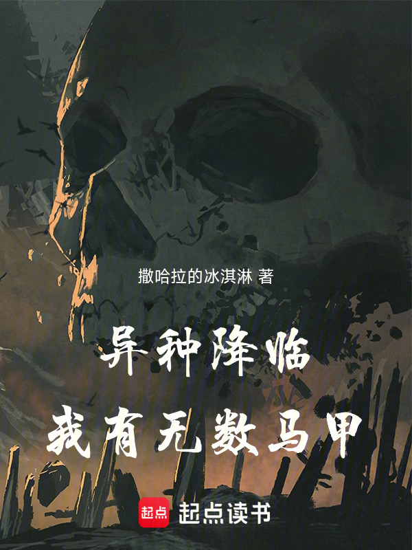 异种降临，我有无数马甲在线阅读