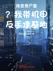 妹变丧尸皇？我带机甲反手建基地