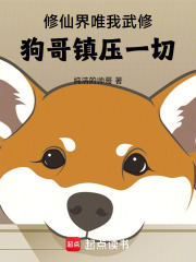修仙界唯我武修，狗哥镇压一切在线阅读