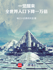 一觉醒来，全世界人口下降一万倍最新章节在线阅读_全本目录更新无删减 - 起点中文网官方正版