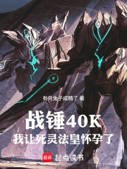 战锤40K：我让死灵法皇怀孕了在线阅读