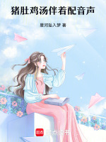 胡椒猪肚鸡汤伴着配音声最新章节在线阅读