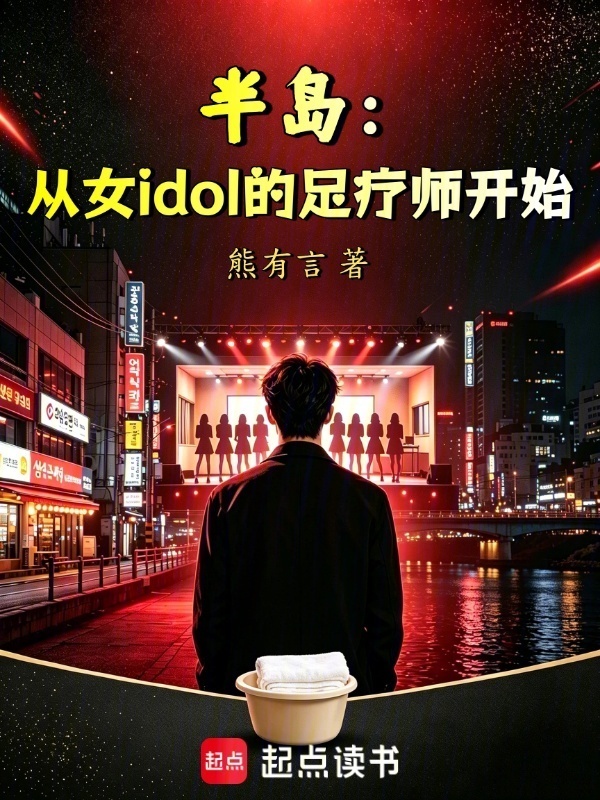 半岛：从女idol的足疗师开始在线阅读
