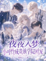 夜夜入梦，小可怜成贵族学院团宠在线阅读