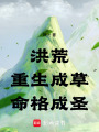 洪荒：重生成草，命格成圣在线阅读