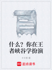 什么？你在王者峡谷学扮演在线阅读