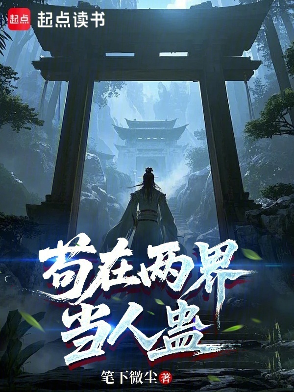 苟在两界当人蛊在线阅读