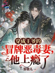 穿成王爷的冒牌恶毒妻，他上瘾了在线阅读