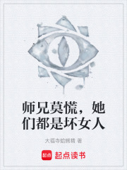 师兄莫慌，她们都是坏女人在线阅读