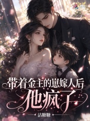 带着金主的崽嫁人后，他疯了在线阅读