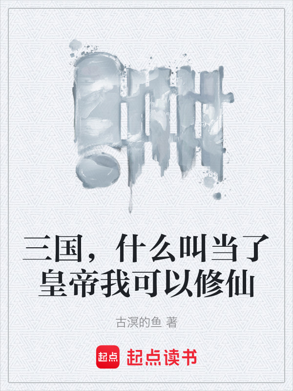 三国，什么叫当了皇帝我可以修仙在线阅读