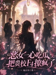 恶女一心吃瓜，把贵校F4撩疯了在线阅读