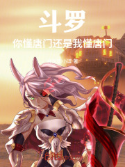 斗罗：你懂唐门还是我懂唐门在线阅读