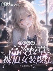 开局穿成高冷校草，被迫女装爆红在线阅读