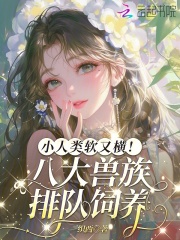 小人类软又横！八大兽族排队饲养在线阅读