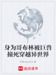 身为哥布林被巨兽撞死穿越异世界在线阅读