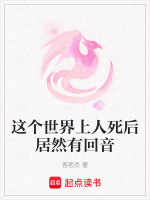 这个世界上人死后居然有回音最新章节在线阅读